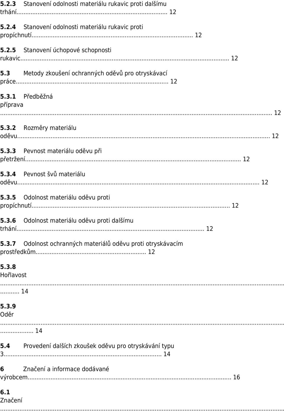 .. 12 5.3.6 Odolnost materiálu oděvu proti dalšímu trhání... 12 5.3.7 Odolnost ochranných materiálů oděvu proti otryskávacím prostředkům... 12 5.3.8 Hořlavost... 14 5.