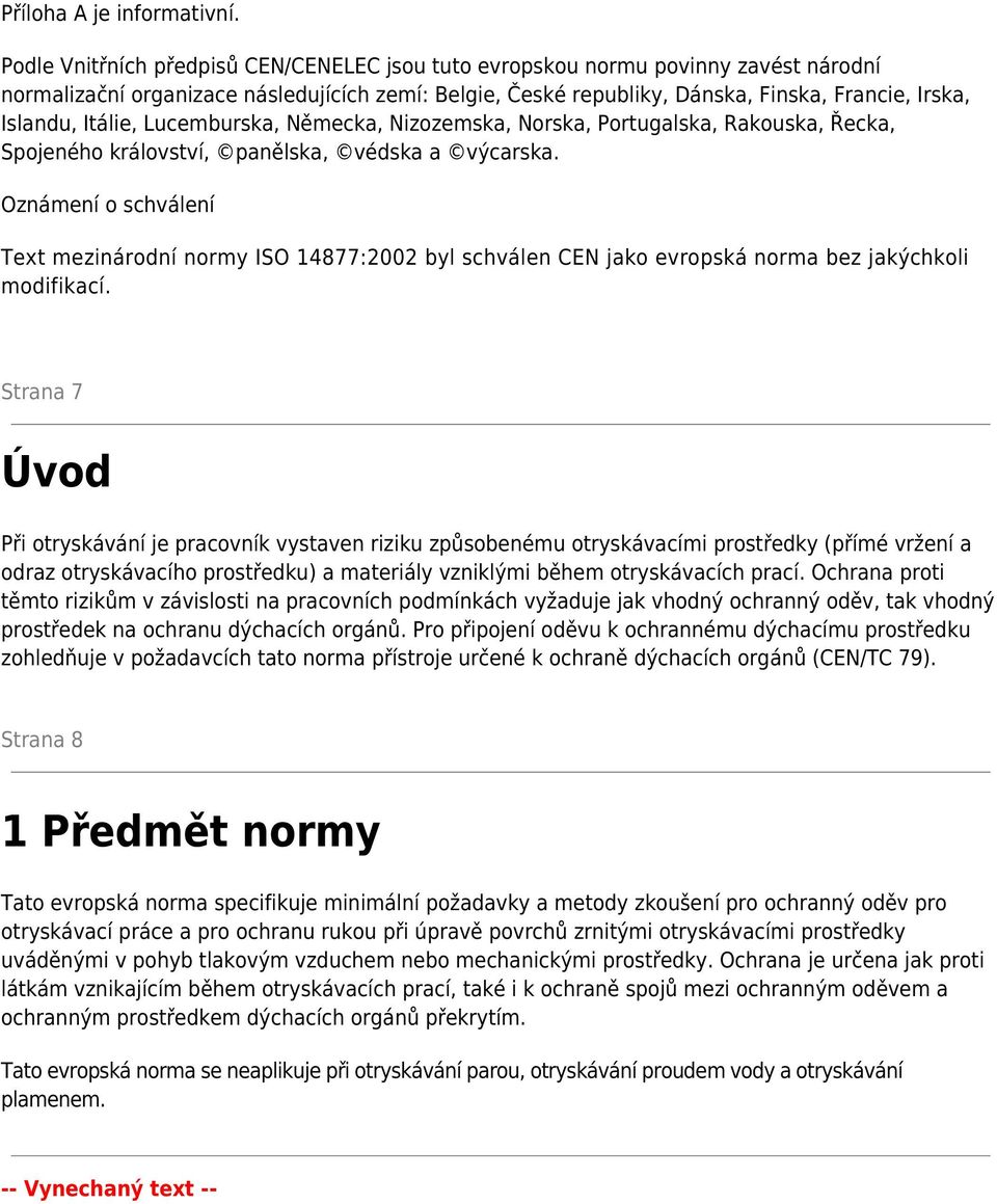 Itálie, Lucemburska, Německa, Nizozemska, Norska, Portugalska, Rakouska, Řecka, Spojeného království, panělska, védska a výcarska.
