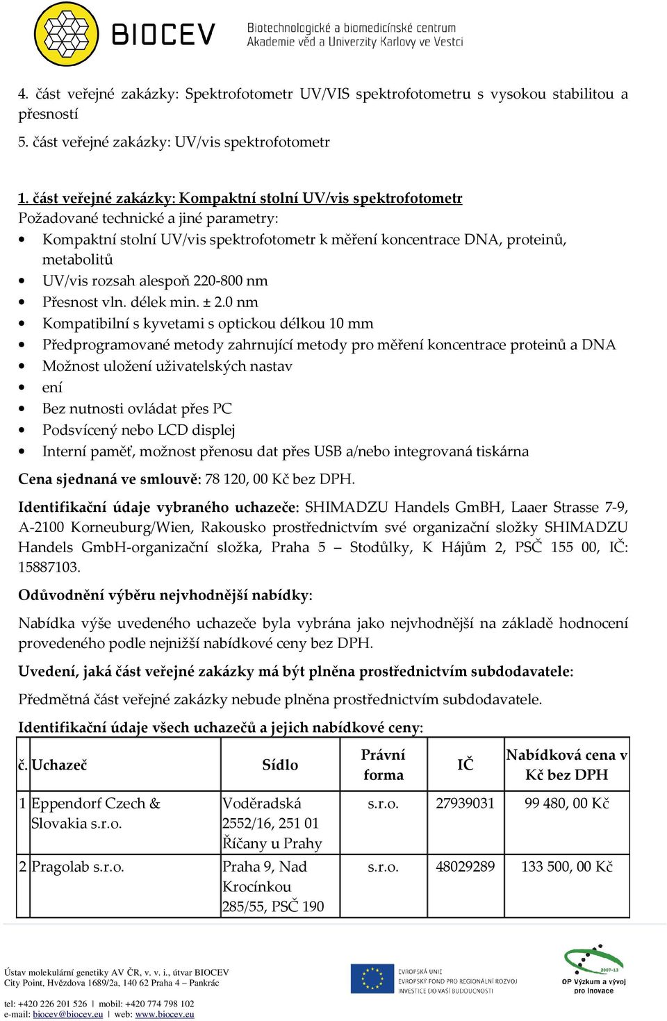 rozsah alespoň 220-800 nm Přesnost vln. délek min. ± 2.