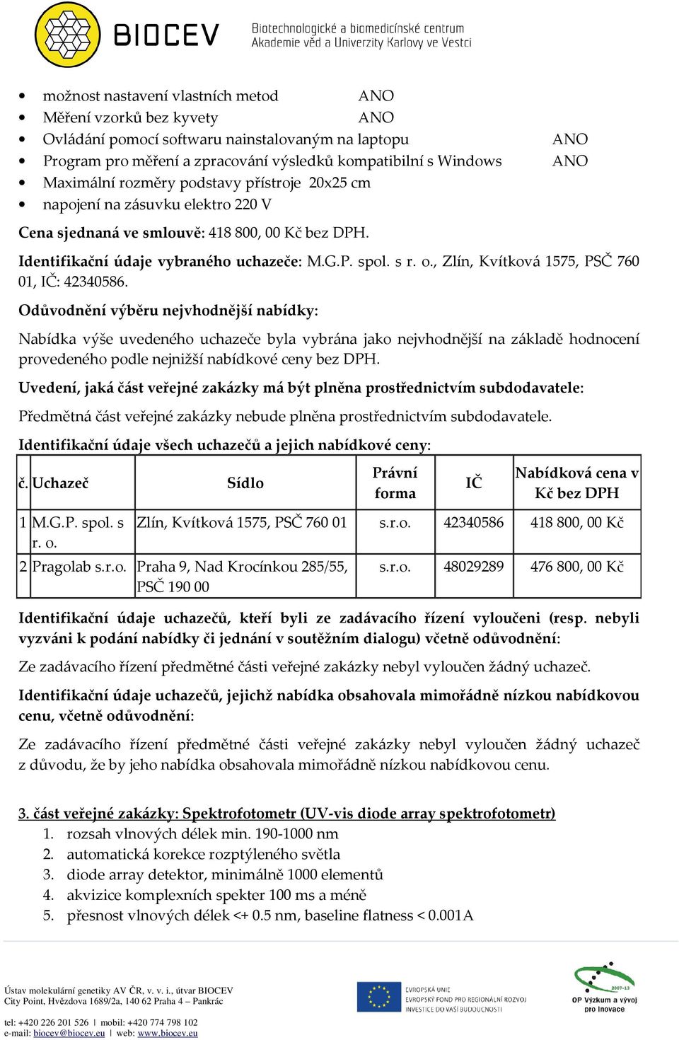 , Zlín, Kvítková 1575, PSČ 760 01, : 42340586. Identifikační údaje všech uchazečů a jejich nabídkové ceny: 1 M.G.P. spol. s r. o.
