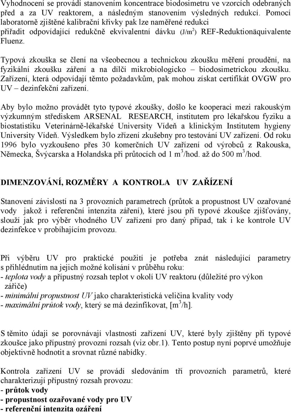 Typová zkouška se člení na všeobecnou a technickou zkoušku měření proudění, na fyzikální zkoušku záření a na dílčí mikrobiologicko biodosimetrickou zkoušku.