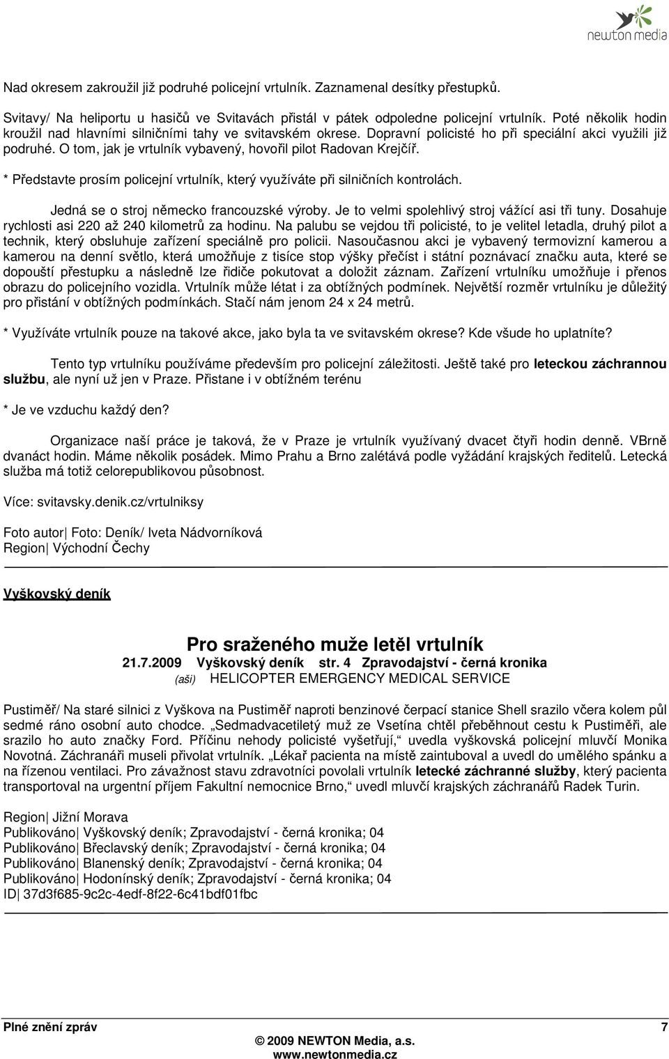 O tom, jak je vrtulník vybavený, hovořil pilot Radovan Krejčíř. * Představte prosím policejní vrtulník, který využíváte při silničních kontrolách. Jedná se o stroj německo francouzské výroby.