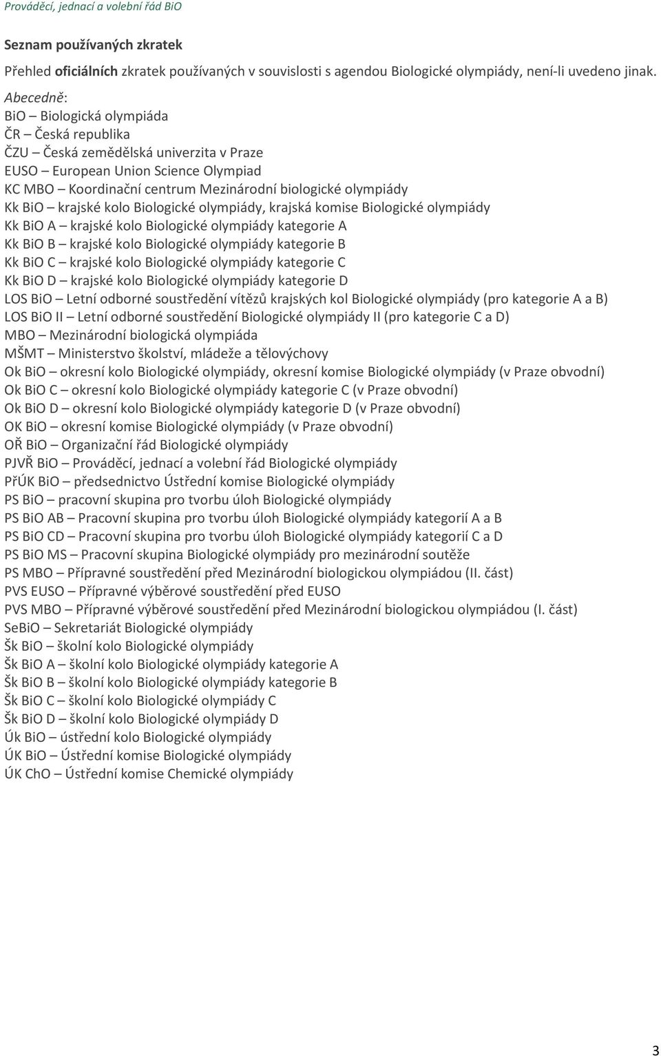 krajské kolo Biologické olympiády, krajská komise Biologické olympiády Kk BiO A krajské kolo Biologické olympiády kategorie A Kk BiO B krajské kolo Biologické olympiády kategorie B Kk BiO C krajské