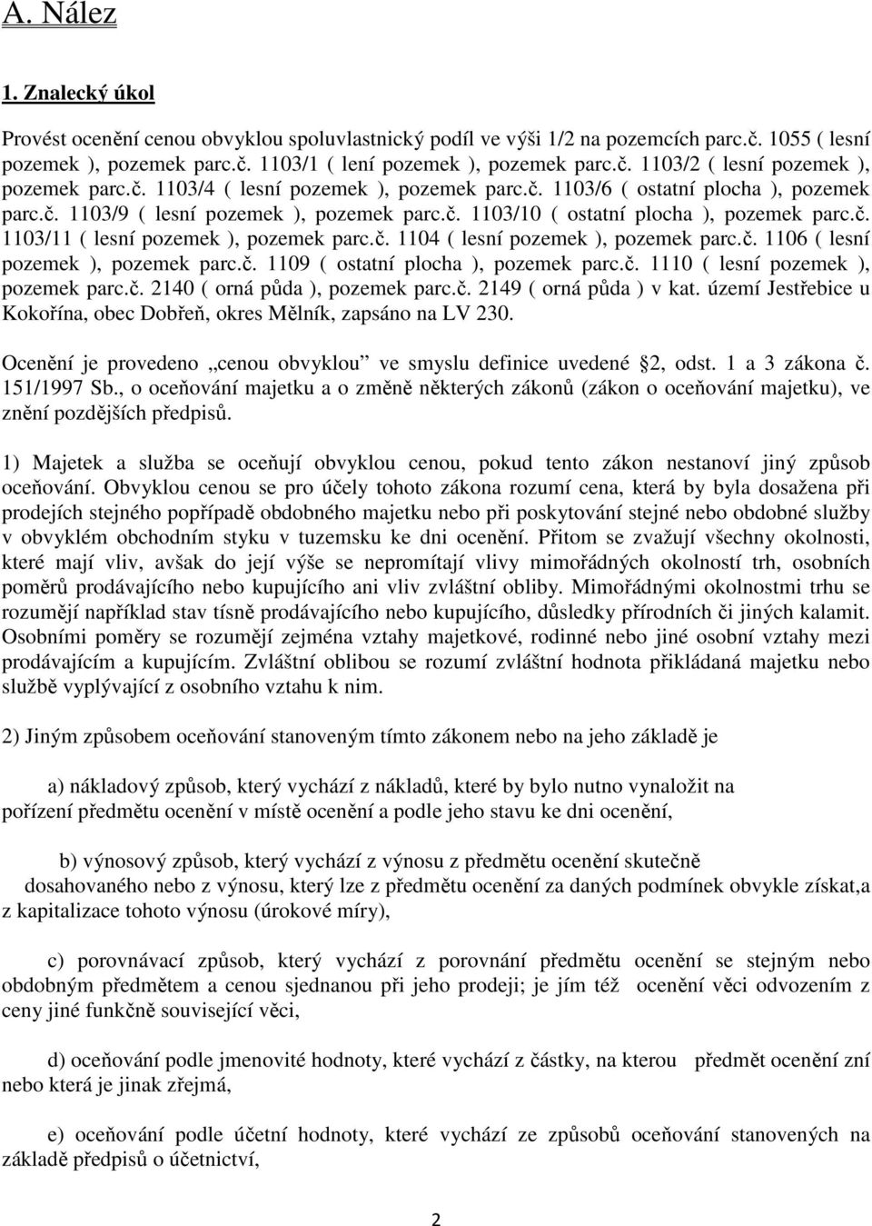 č. 1104 ( lesní pozemek ), pozemek parc.č. 1106 ( lesní pozemek ), pozemek parc.č. 1109 ( ostatní plocha ), pozemek parc.č. 1110 ( lesní pozemek ), pozemek parc.č. 2140 ( orná půda ), pozemek parc.č. 2149 ( orná půda ) v kat.