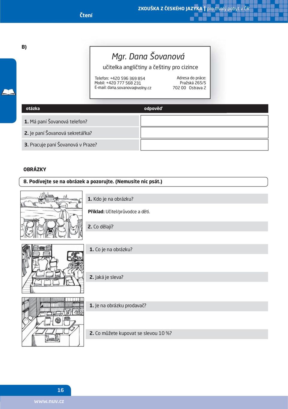 cz Adresa do práce: Pražská 265/5 702 00 Ostrava 2 otázka odpověď 1. Má paní Šovanová telefon? 2. Je paní Šovanová sekretářka? 3.
