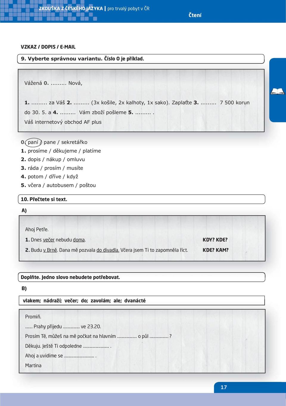 včera / autobusem / poštou 10. Přečtete si text. A) Ahoj Petře. 1. Dnes večer nebudu doma. KDY? KDE? 2. Budu v Brně. Dana mě pozvala do divadla. Včera jsem Ti to zapomněla říct. KDE? KAM? Doplňte.