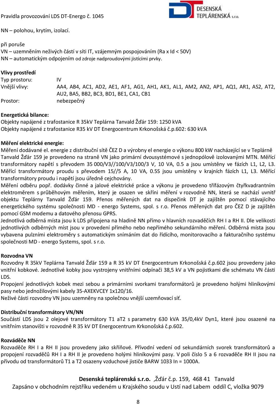 Energetická bilance: Objekty napájené z trafostanice R 35kV Teplárna Tanvald Žďár 159: 1250 kva Objekty napájené z trafostanice R35 kv DT Energocentrum Krkonošská č.p.602: 630 kva Měření elektrické energie: Měření dodávané el.