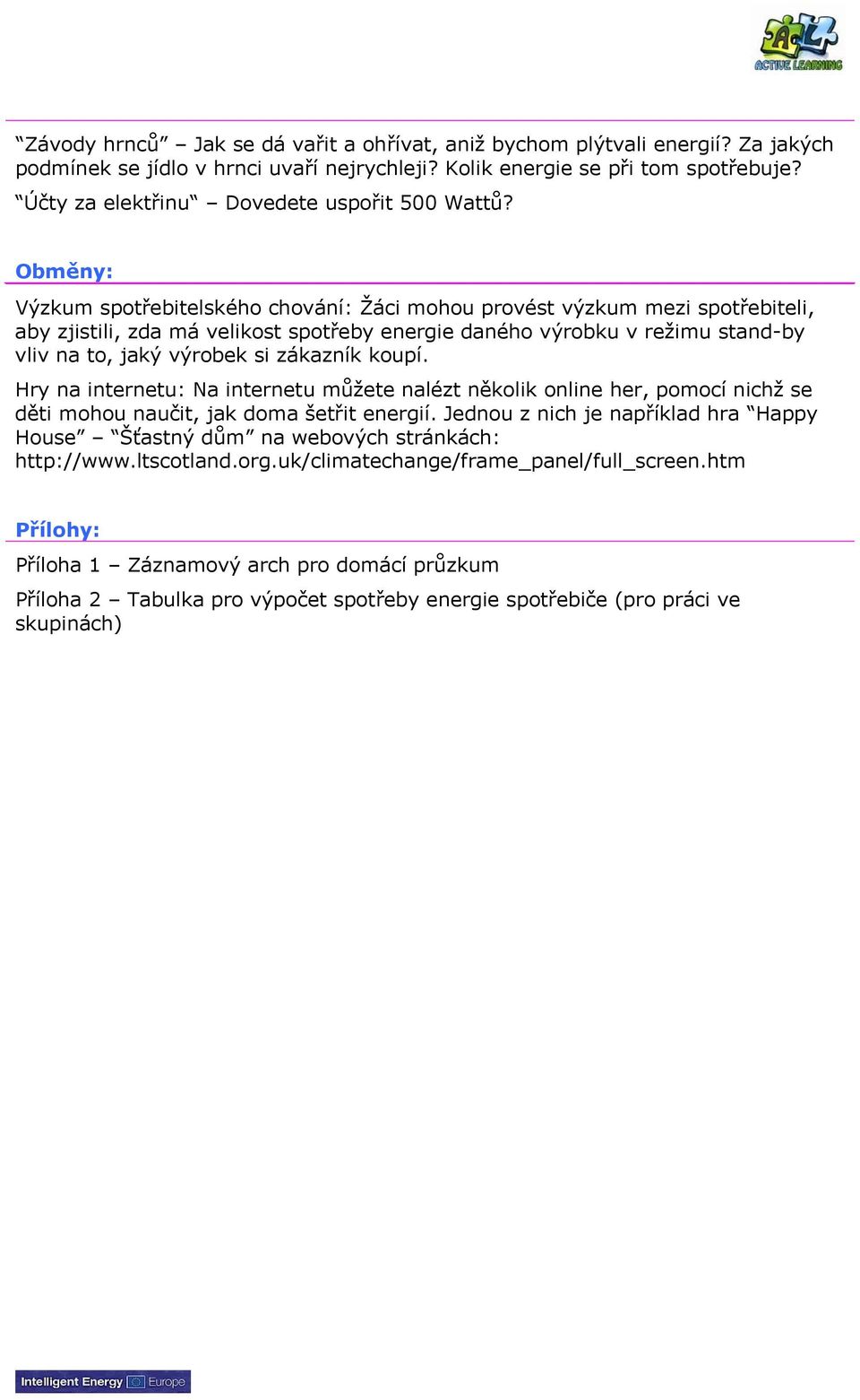 Obměny: Výzkum spotřebitelského chování: Žáci mohou provést výzkum mezi spotřebiteli, aby zjistili, zda má velikost spotřeby energie daného výrobku v režimu stand-by vliv na to, jaký výrobek si