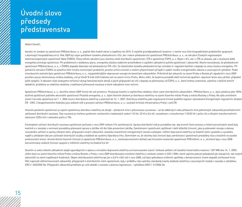 Rok 2009 byl nejen počátkem českého předsednictví v EU, ale i rokem předsednictví společnosti PREdistribuce, a. s., ve sdružení Českých regulovaných elektroenergetických společností (dále ČSRES).