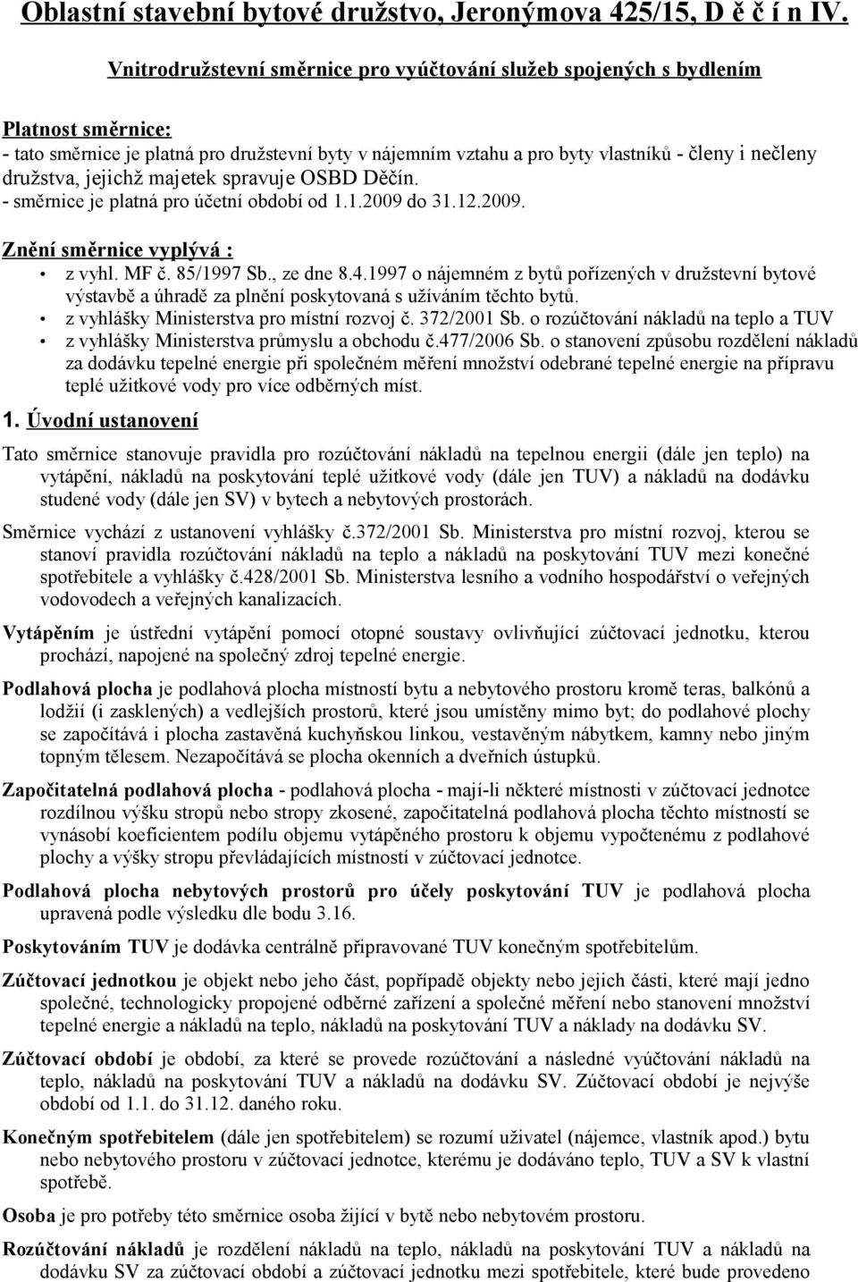družstva, jejichž majetek spravuje OSBD Děčín. - směrnice je platná pro účetní období od 1.1.2009 do 31.12.2009. Znění směrnice vyplývá : z vyhl. MF č. 85/1997 Sb., ze dne 8.4.