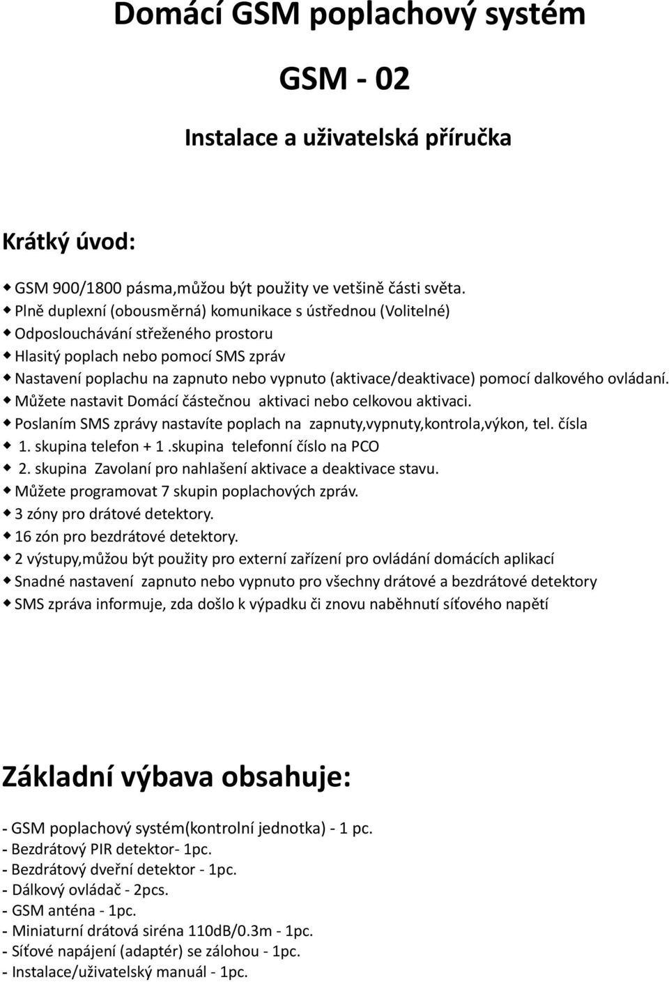 (aktivace/deaktivace) pomocí dalkového ovládaní. Můžete nastavit Domácí částečnou aktivaci nebo celkovou aktivaci. Poslaním SMS zprávy nastavíte poplach na zapnuty,vypnuty,kontrola,výkon, tel.