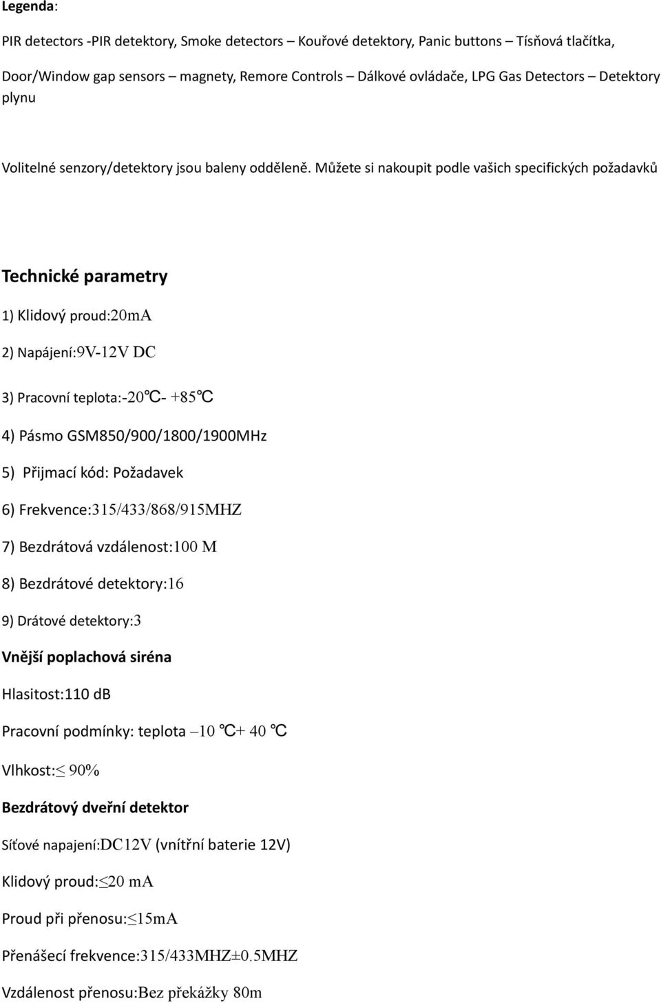 Můžete si nakoupit podle vašich specifických požadavků Technické parametry 1) Klidový proud:20ma 2) Napájení:9V-12V DC 3) Pracovní teplota:-20 - +85 4) Pásmo GSM850/900/1800/1900MHz 5) Přijmací kód: