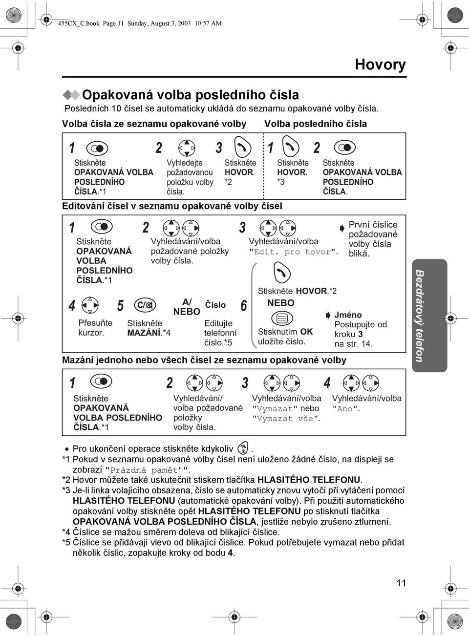 * Editování čísel v seznamu opakované volby čísel Volba posledního čísla OPAKOVANÁ VOLBA POSLEDNÍHO ČÍSLA.* požadované položky volby čísla. 4 5 A/ Číslo NEBO 6 Přesuňte kurzor. MAZÁNÍ.