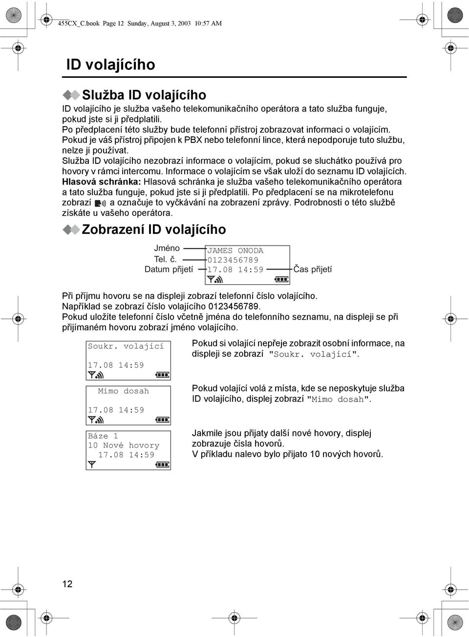 Služba ID volajícího nezobrazí informace o volajícím, pokud se sluchátko používá pro hovory v rámci intercomu. Informace o volajícím se však uloží do seznamu ID volajících.
