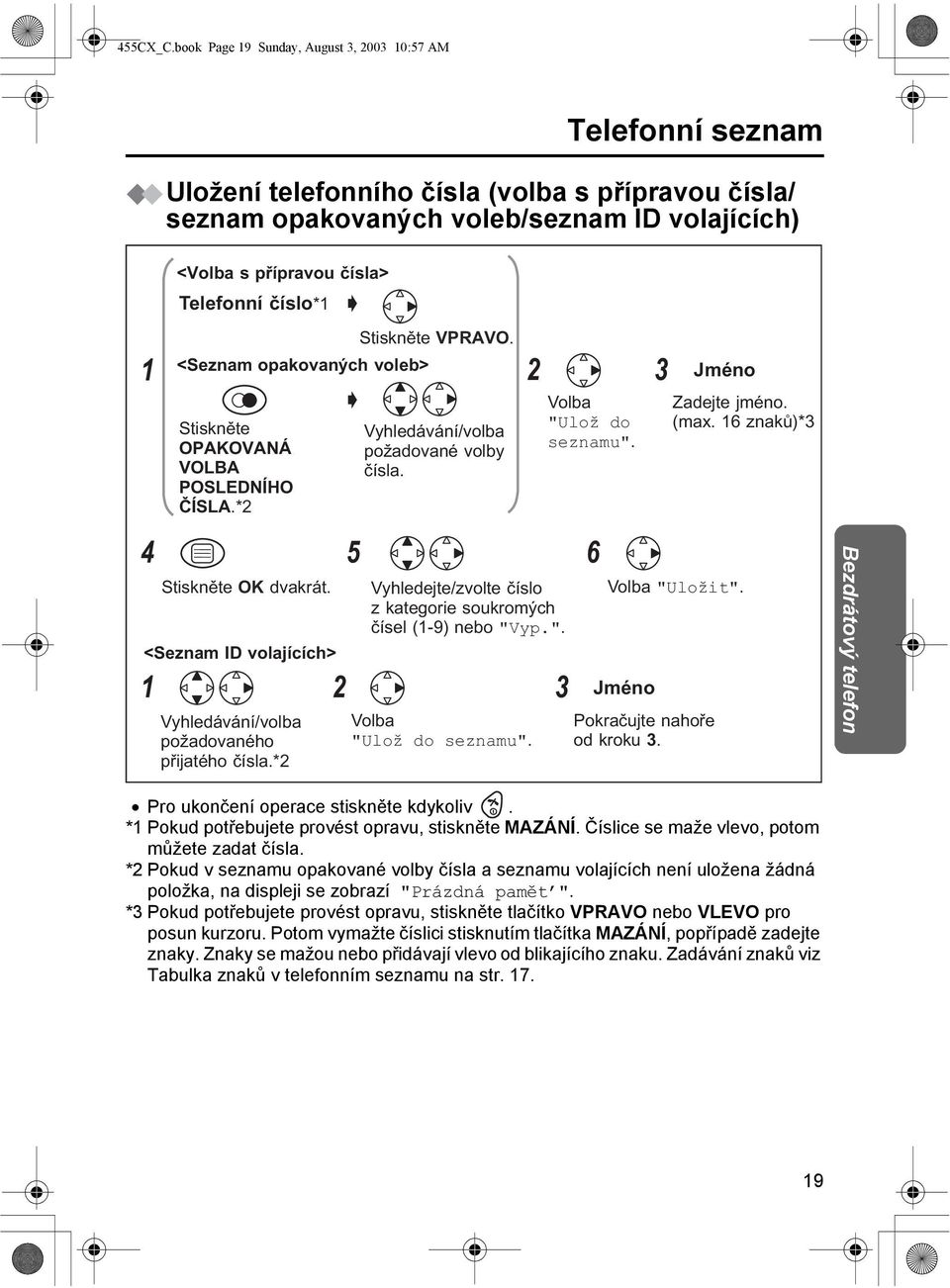 Vyhledejte/zvolte číslo z kategorie soukromých čísel (-9) nebo "Vyp.". Volba "Ulož do seznamu". Volba "Ulož do seznamu". 6 Volba "Uložit". Jméno Pokračujte nahoře od kroku. Jméno Zadejte jméno. (max.