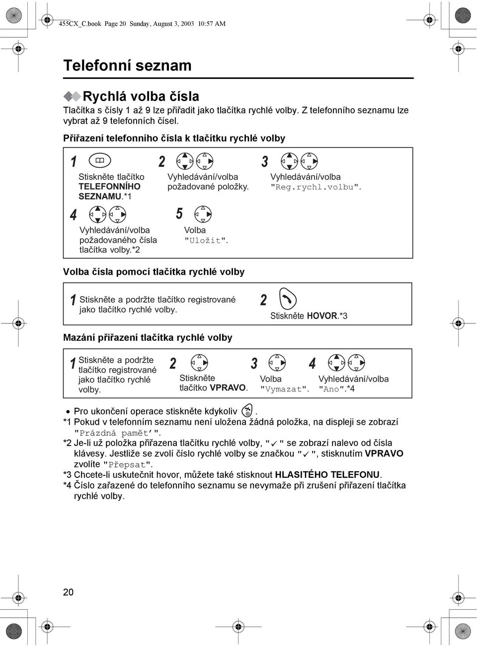 Volba "Uložit". Volba čísla pomocí tlačítka rychlé volby 5 "Reg.rychl.volbu". a podržte tlačítko registrované jako tlačítko rychlé volby. HOVOR.