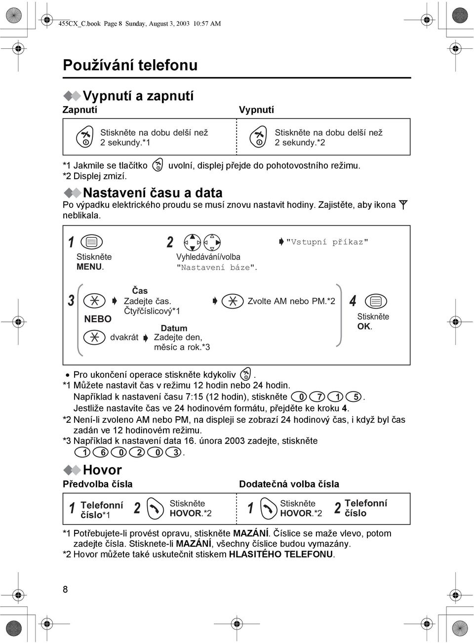 Zajistěte, aby ikona neblikala. MENU. "Nastavení báze". "Vstupní příkaz" NEBO Čas Zadejte čas. Čtyřčíslicový* dvakrát Datum Zadejte den, měsíc a rok.* Zvolte AM nebo PM.* 4 OK.