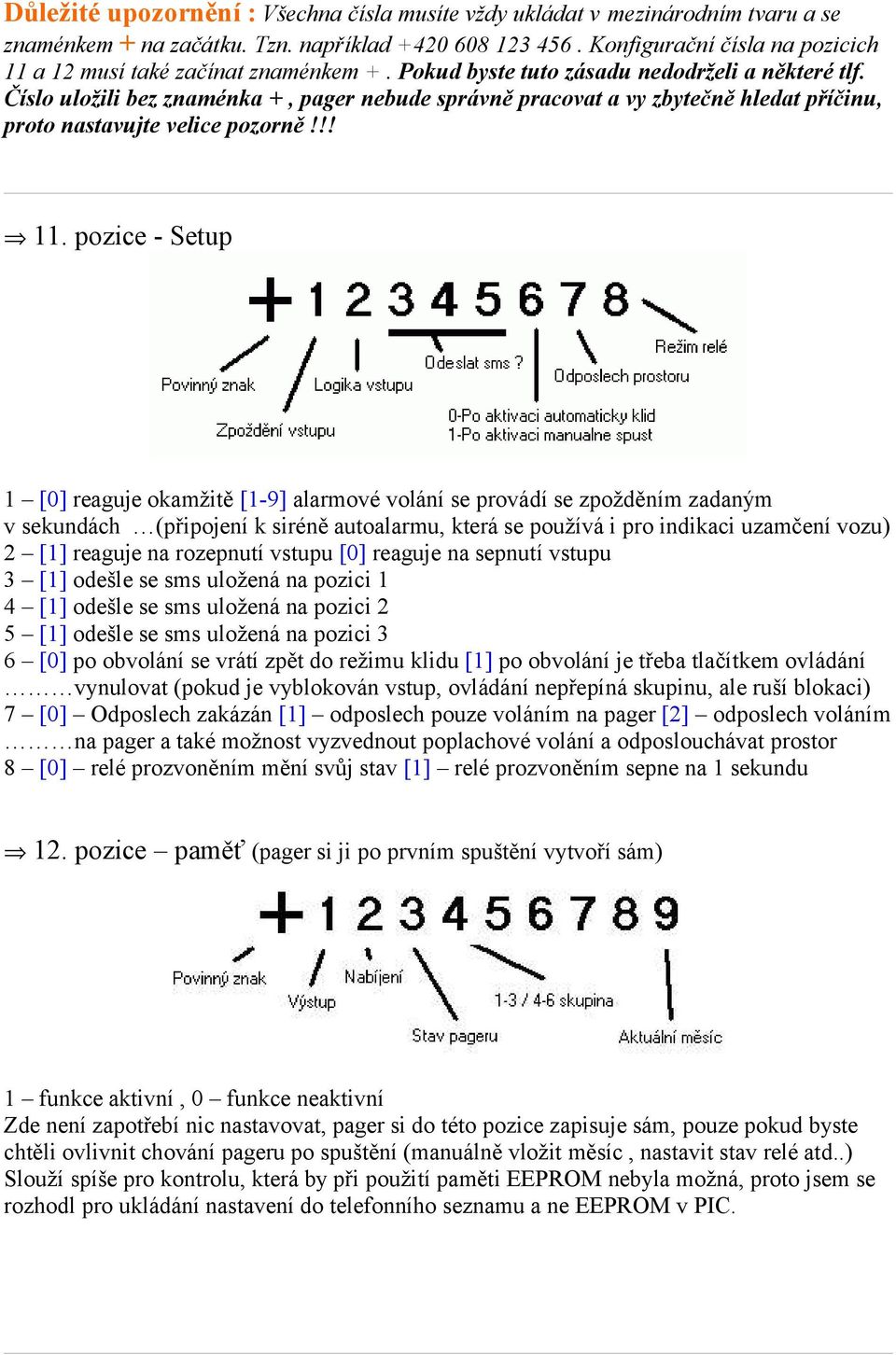 Číslo uložili bez znaménka +, pager nebude správně pracovat a vy zbytečně hledat příčinu, proto nastavujte velice pozorně!!! 11.