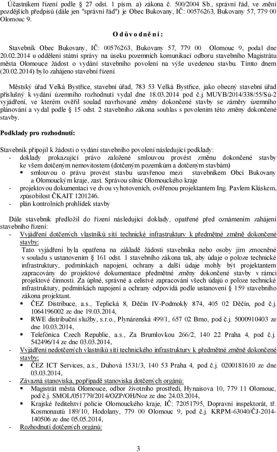 2014 u oddělení státní správy na úseku pozemních komunikací odboru stavebního Magistrátu města Olomouce žádost o vydání stavebního povolení na výše uvedenou stavbu. Tímto dnem (20.02.