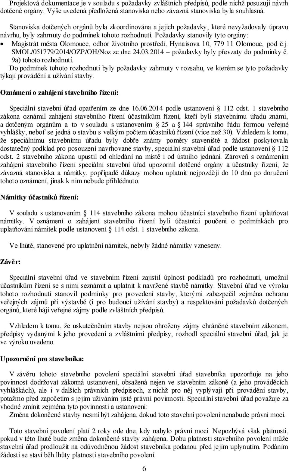 Požadavky stanovily tyto orgány: Magistrát města Olomouce, odbor životního prostředí, Hynaisova 10, 779 11 Olomouc, pod č.j. SMOL/051779/2014/OZP/OH/Noz ze dne 24.03.