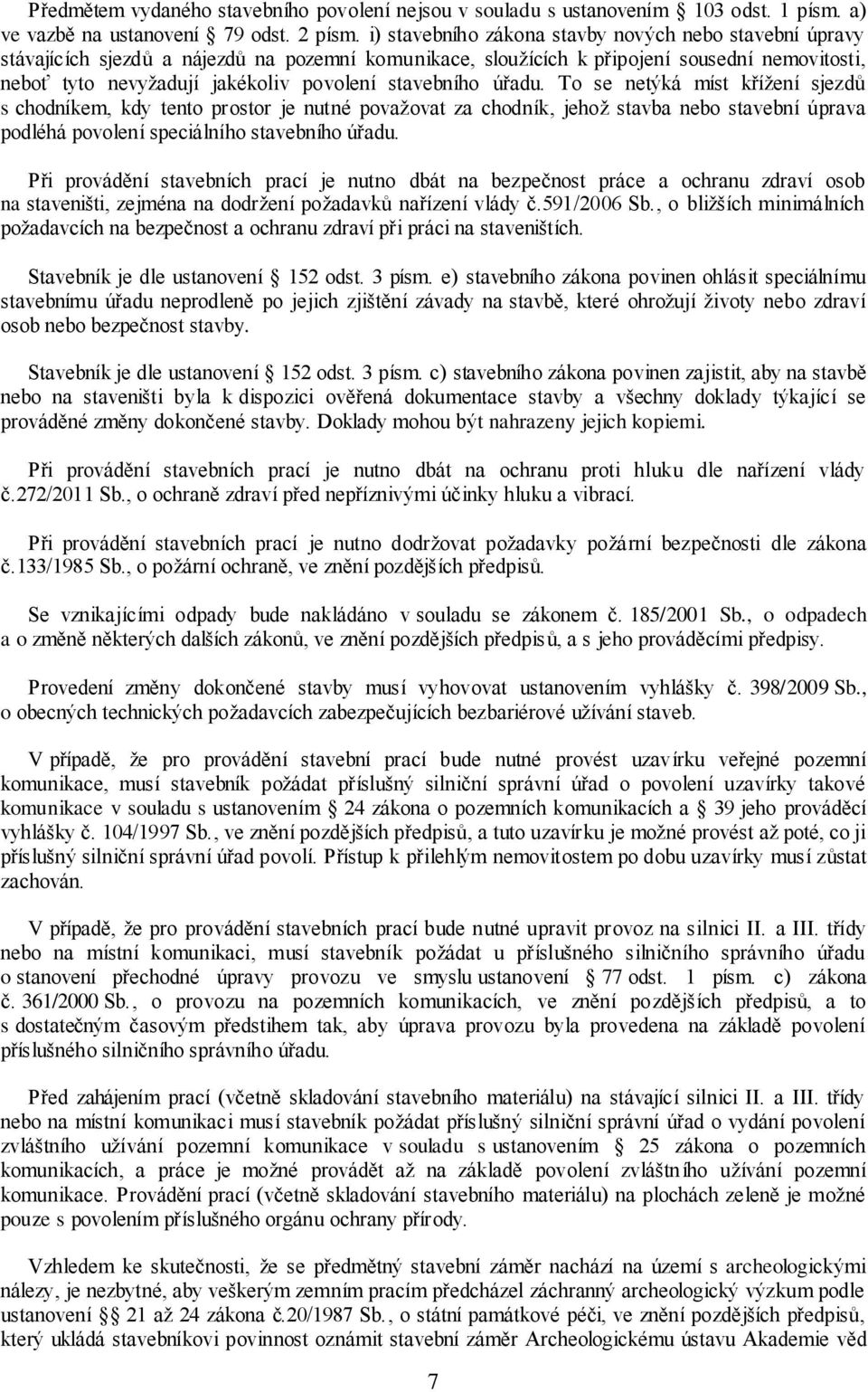 stavebního úřadu. To se netýká míst křížení sjezdů s chodníkem, kdy tento prostor je nutné považovat za chodník, jehož stavba nebo stavební úprava podléhá povolení speciálního stavebního úřadu.