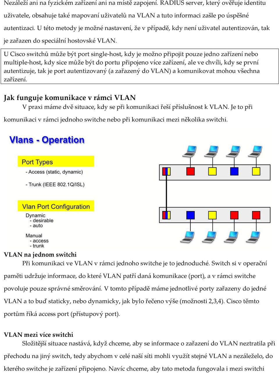 U Cisco switchů může být port single-host, kdy je možno připojit pouze jedno zařízení nebo multiple-host, kdy sice může být do portu připojeno více zařízení, ale ve chvíli, kdy se první autentizuje,