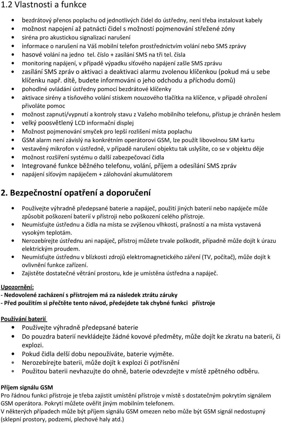 čísla monitoring napájení, v případě výpadku síťového napájení zašle SMS zprávu zasílání SMS zpráv o aktivaci a deaktivaci alarmu zvolenou klíčenkou (pokud má u sebe klíčenku např.