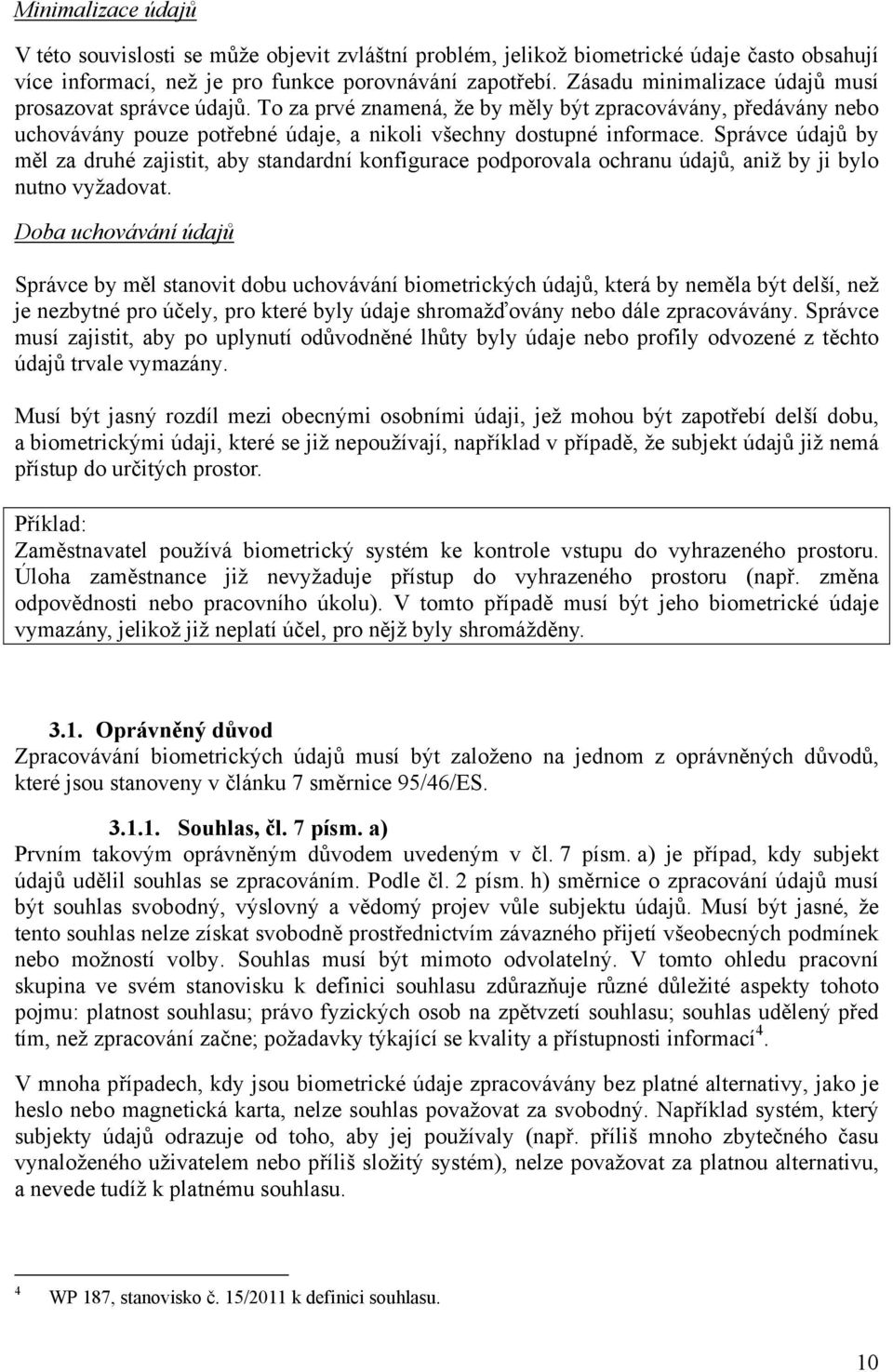 Správce údajů by měl za druhé zajistit, aby standardní konfigurace podporovala ochranu údajů, aniž by ji bylo nutno vyžadovat.
