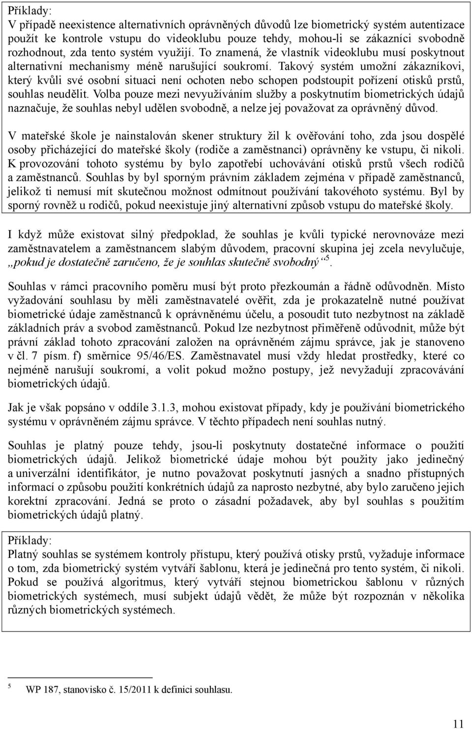 Takový systém umožní zákazníkovi, který kvůli své osobní situaci není ochoten nebo schopen podstoupit pořízení otisků prstů, souhlas neudělit.