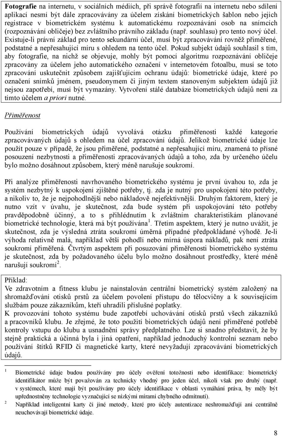 Existuje-li právní základ pro tento sekundární účel, musí být zpracovávání rovněž přiměřené, podstatné a nepřesahující míru s ohledem na tento účel.