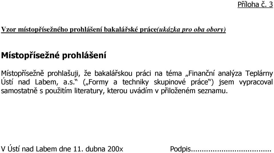 prohlášení Místopřísežně prohlašuji, že bakalářskou práci na téma Finanční analýza Teplárny