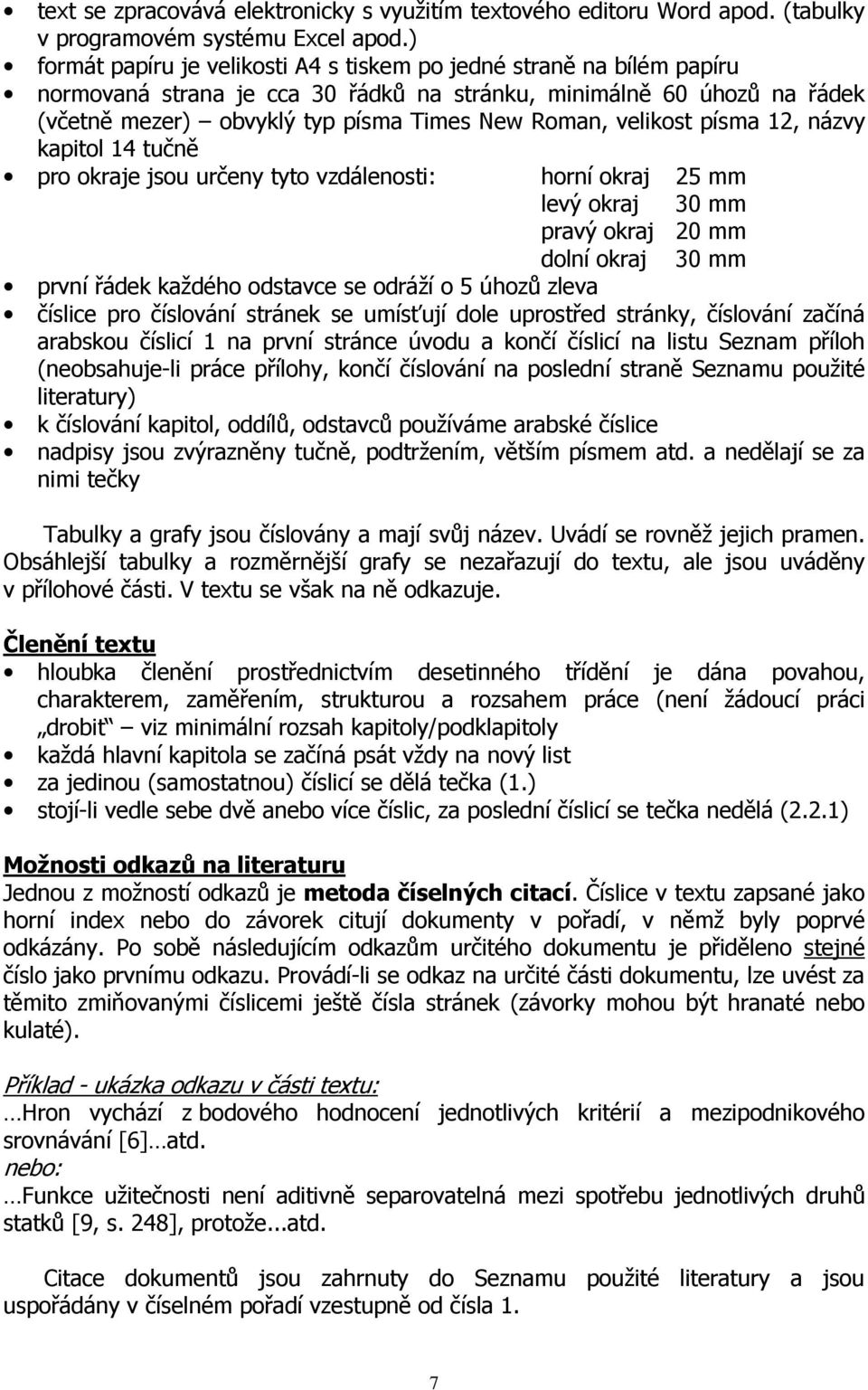 velikost písma 12, názvy kapitol 14 tučně pro okraje jsou určeny tyto vzdálenosti: horní okraj 25 mm levý okraj 30 mm pravý okraj 20 mm dolní okraj 30 mm první řádek každého odstavce se odráží o 5