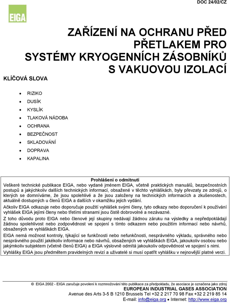 vyhláškách, byly převzaty ze zdrojů, o kterých se domníváme, že jsou spolehlivé a že jsou založeny na technických informacích a zkušenostech, aktuálně dostupných u členů EIGA a dalších v okamžiku