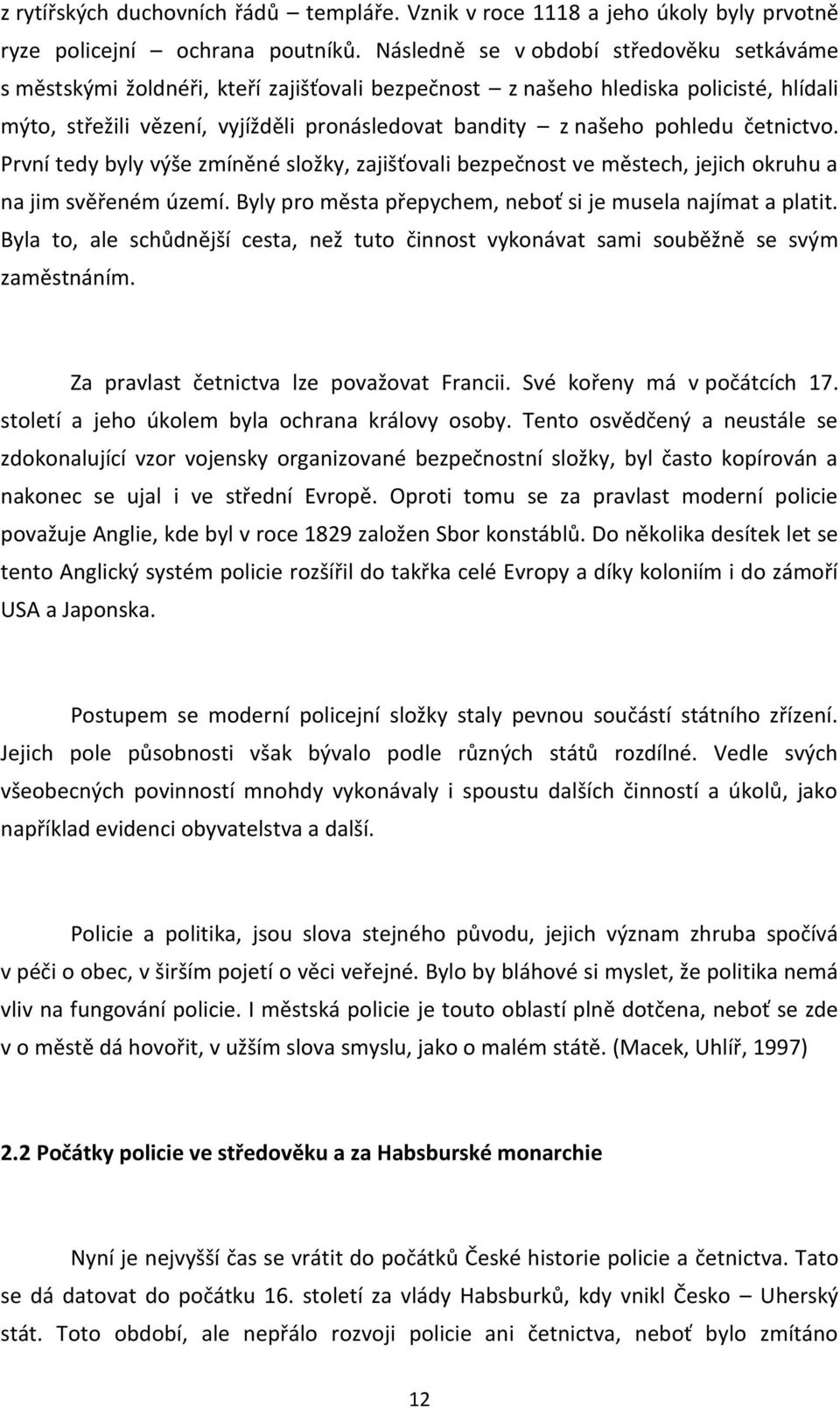 pohledu četnictvo. První tedy byly výše zmíněné složky, zajišťovali bezpečnost ve městech, jejich okruhu a na jim svěřeném území. Byly pro města přepychem, neboť si je musela najímat a platit.