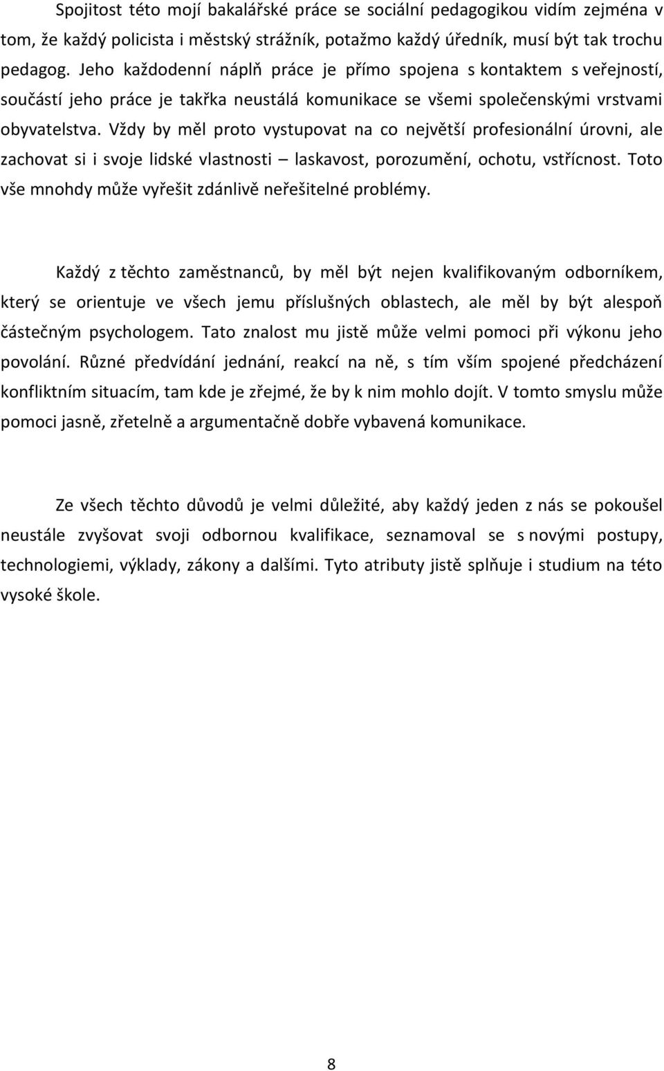 Vždy by měl proto vystupovat na co největší profesionální úrovni, ale zachovat si i svoje lidské vlastnosti laskavost, porozumění, ochotu, vstřícnost.