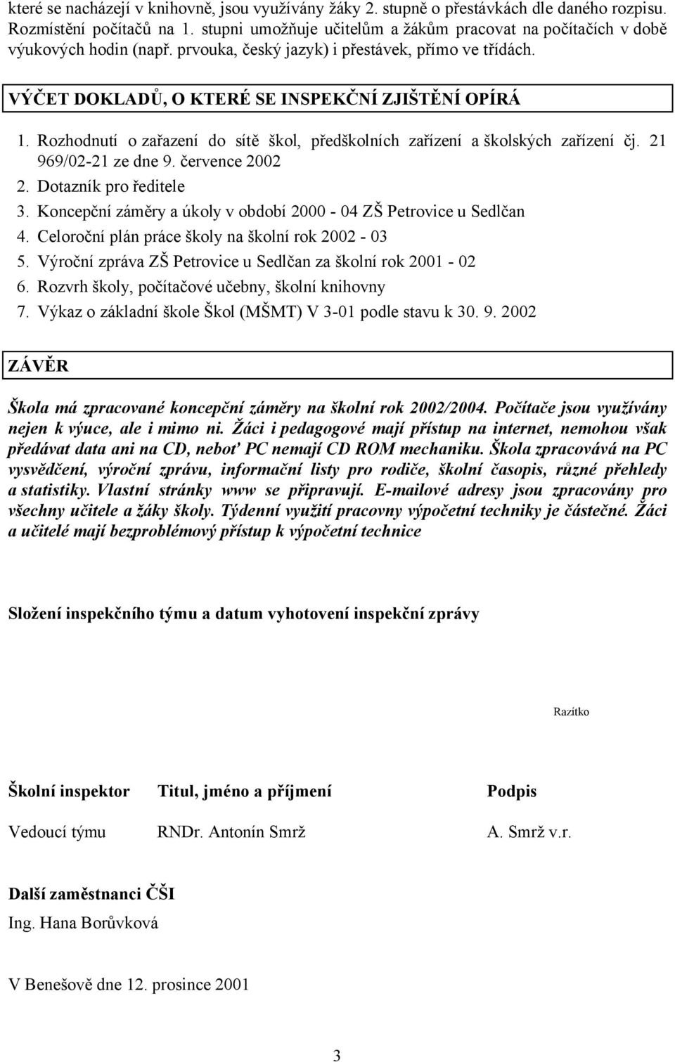 Rozhodnutí o zařazení do sítě škol, předškolních zařízení a školských zařízení čj. 21 969/02-21 ze dne 9. července 2002 2. Dotazník pro ředitele 3.