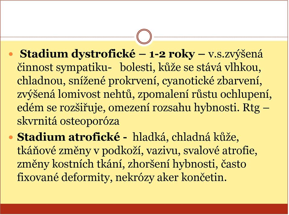 zvýšená činnost sympatiku- bolesti, kůže se stává vlhkou, chladnou, snížené prokrvení, cyanotické zbarvení,