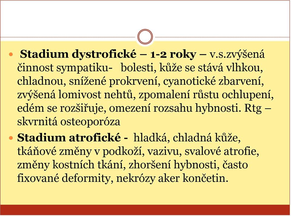 zvýšená činnost sympatiku- bolesti, kůže se stává vlhkou, chladnou, snížené prokrvení, cyanotické zbarvení,