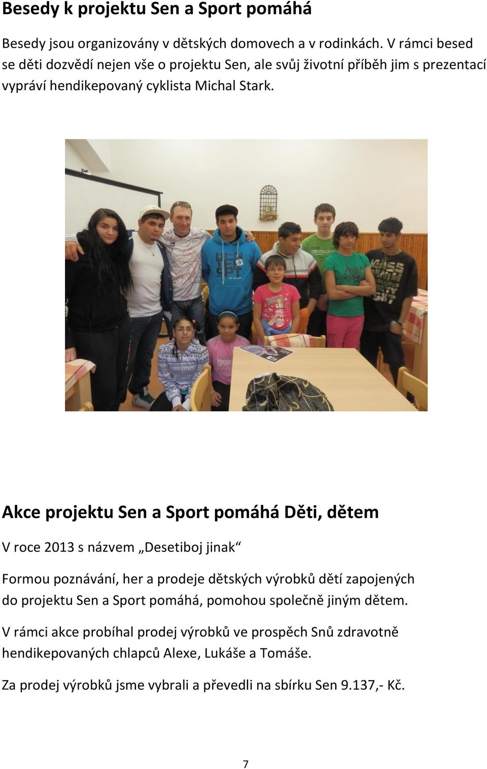 Akce projektu Sen a Sport pomáhá Děti, dětem V roce 2013 s názvem Desetiboj jinak Formou poznávání, her a prodeje dětských výrobků dětí zapojených do