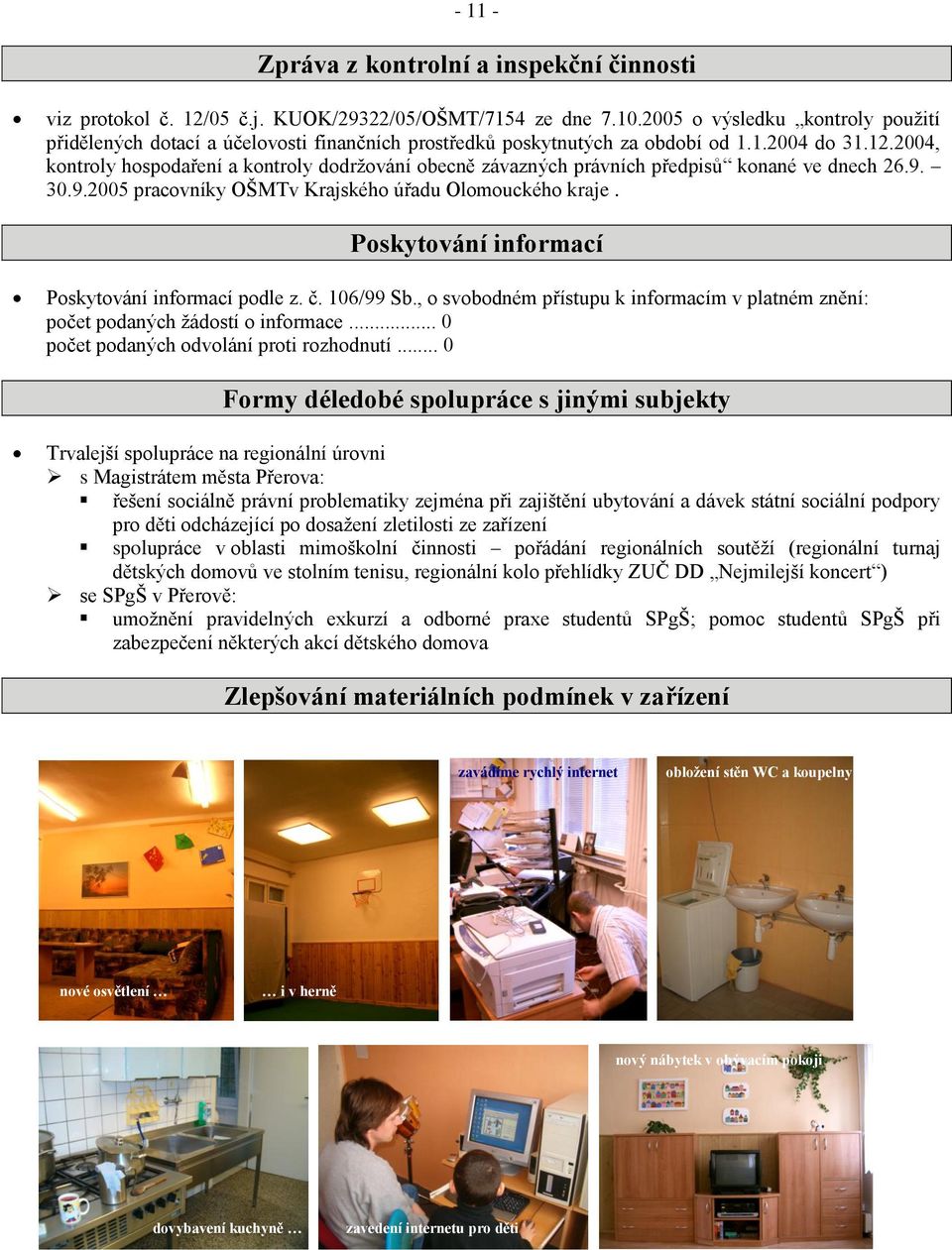 2004, kontroly hospodaření a kontroly dodrţování obecně závazných právních předpisů konané ve dnech 26.9. 30.9.2005 pracovníky OŠMTv Krajského úřadu Olomouckého kraje.