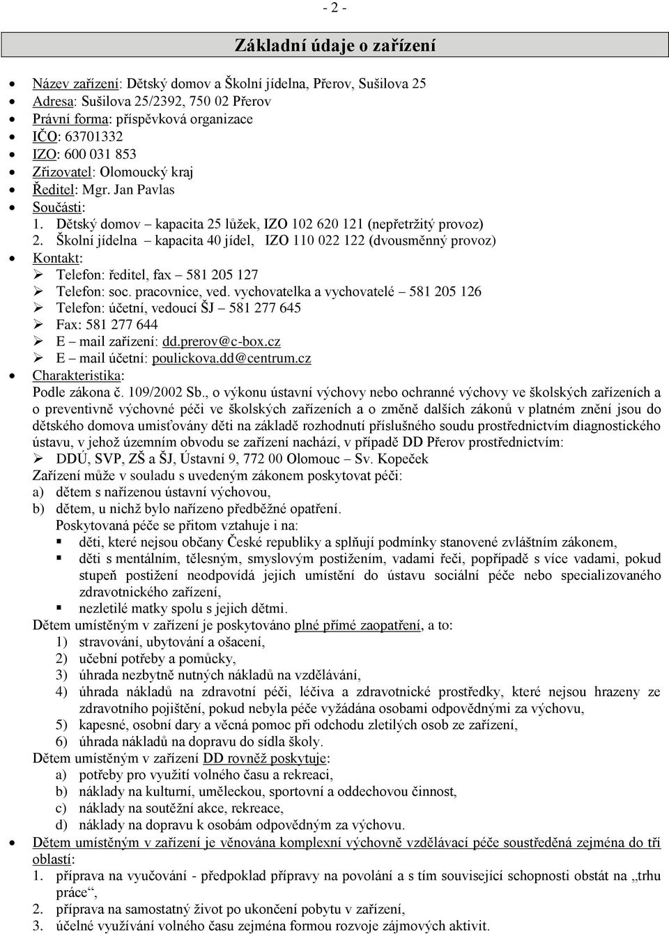 Školní jídelna kapacita 40 jídel, IZO 110 022 122 (dvousměnný provoz) Kontakt: Telefon: ředitel, fax 581 205 127 Telefon: soc. pracovnice, ved.