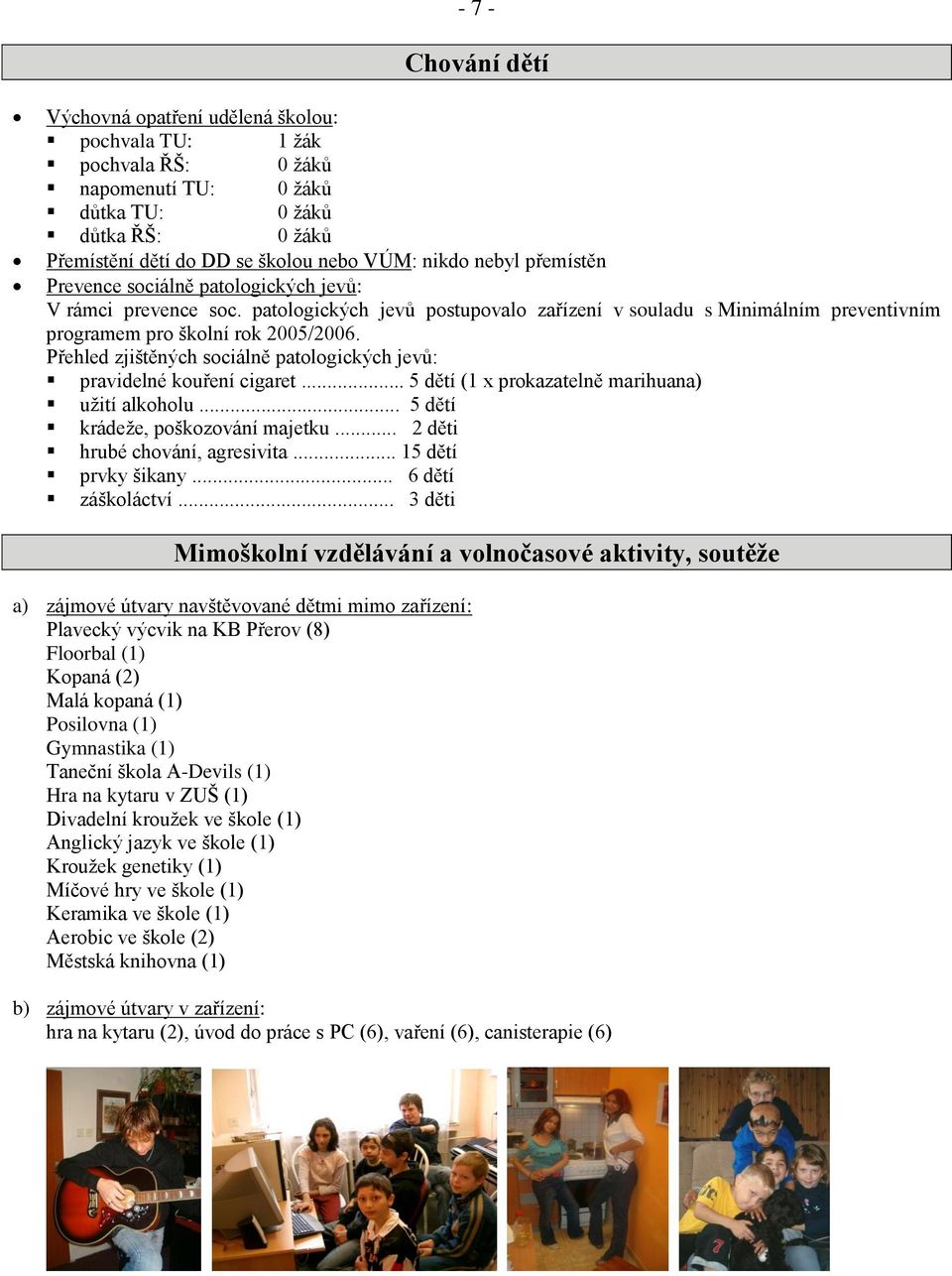 Přehled zjištěných sociálně patologických jevů: pravidelné kouření cigaret... 5 dětí (1 x prokazatelně marihuana) uţití alkoholu... 5 dětí krádeţe, poškozování majetku.