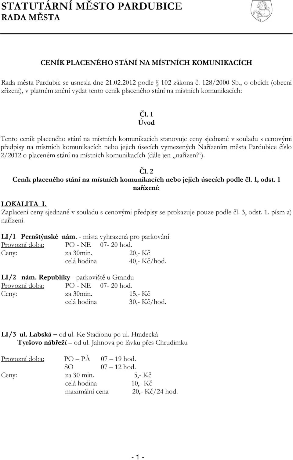 1 Úvod Tento ceník placeného stání na místních komunikacích stanovuje ceny sjednané v souladu s cenovými předpisy na místních komunikacích nebo jejich úsecích vymezených Nařízením města Pardubice