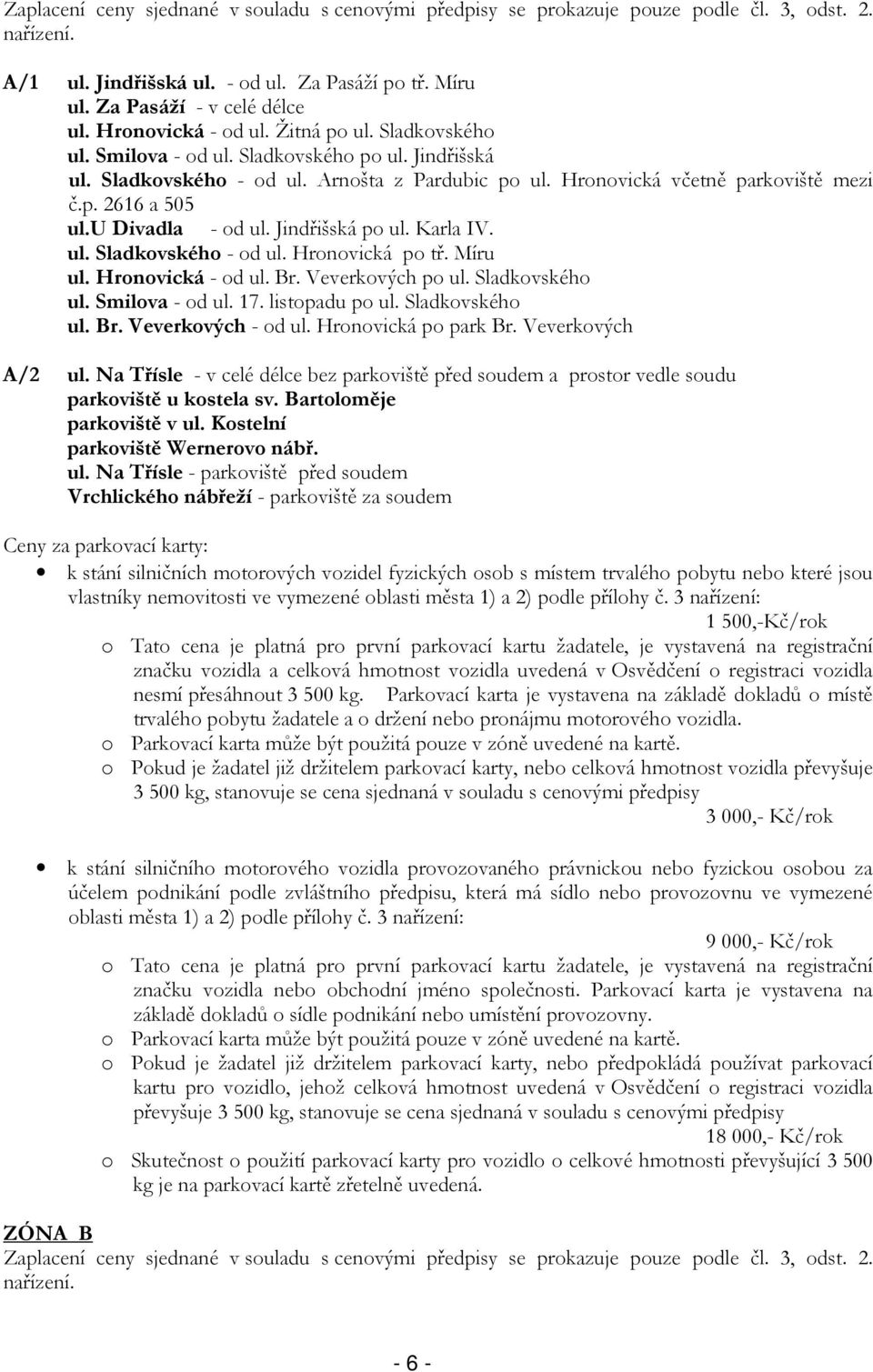 u Divadla - od ul. Jindřišská po ul. Karla IV. ul. Sladkovského - od ul. Hronovická po tř. Míru ul. Hronovická - od ul. Br. Veverkových po ul. Sladkovského ul. Smilova - od ul. 17. listopadu po ul.