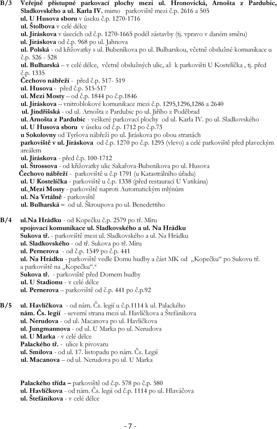 Bulharskou, včetně obslužné komunikace u č.p. 526-528 ul. Bulharská v celé délce, včetně obslužných ulic, až k parkovišti U Kostelíčka, tj. před č.p. 1335 Čechovo nábřeží - před č.p. 517-519 ul.