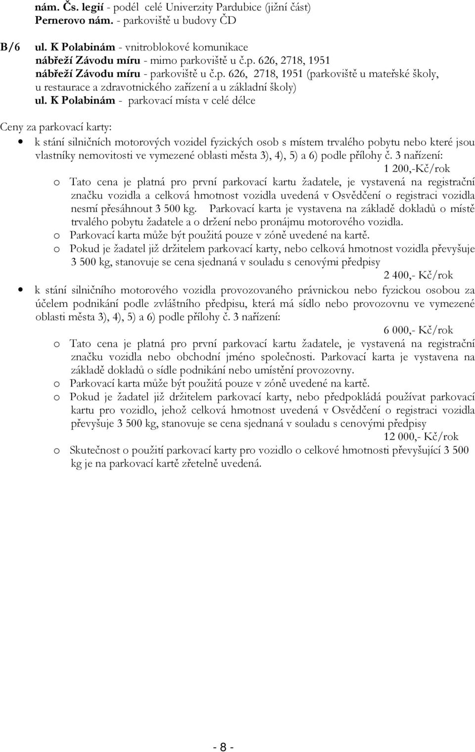 K Polabinám - parkovací místa v celé délce Ceny za parkovací karty: k stání silničních motorových vozidel fyzických osob s místem trvalého pobytu nebo které jsou vlastníky nemovitosti ve vymezené