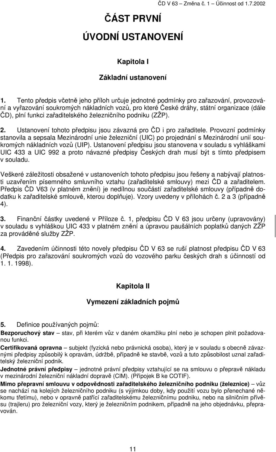 zařaditelského železničního podniku (ZŽP). 2. Ustanovení tohoto předpisu jsou závazná pro ČD i pro zařaditele.