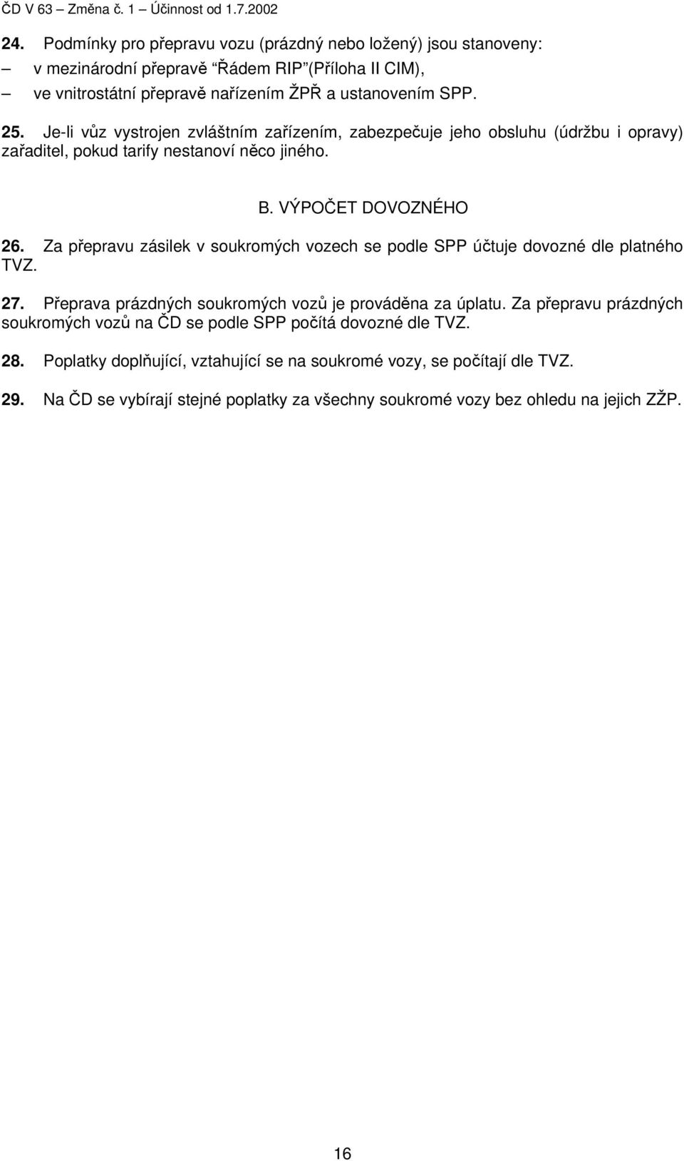 Za přepravu zásilek v soukromých vozech se podle SPP účtuje dovozné dle platného TVZ. 27. Přeprava prázdných soukromých vozů je prováděna za úplatu.