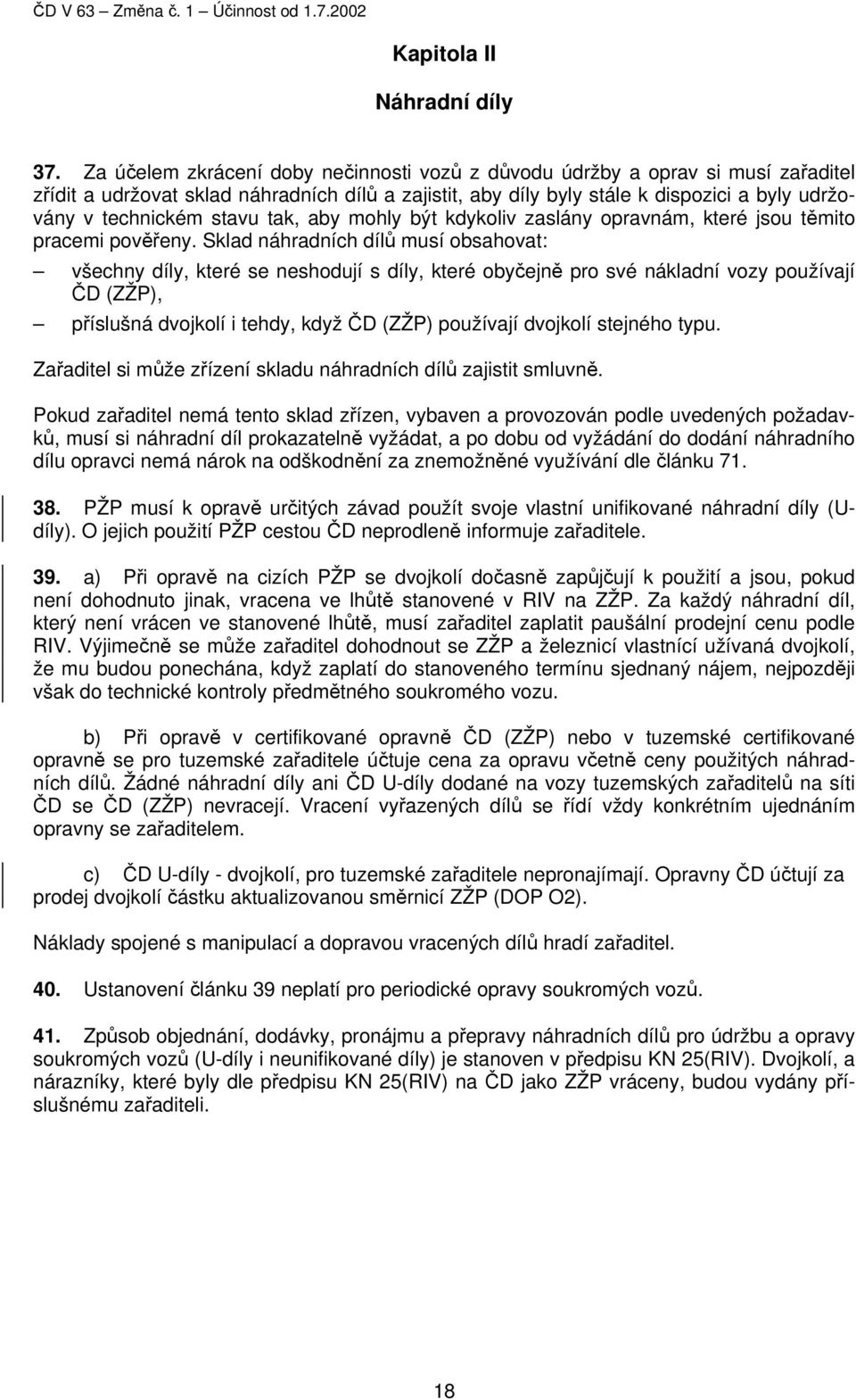 stavu tak, aby mohly být kdykoliv zaslány opravnám, které jsou těmito pracemi pověřeny.