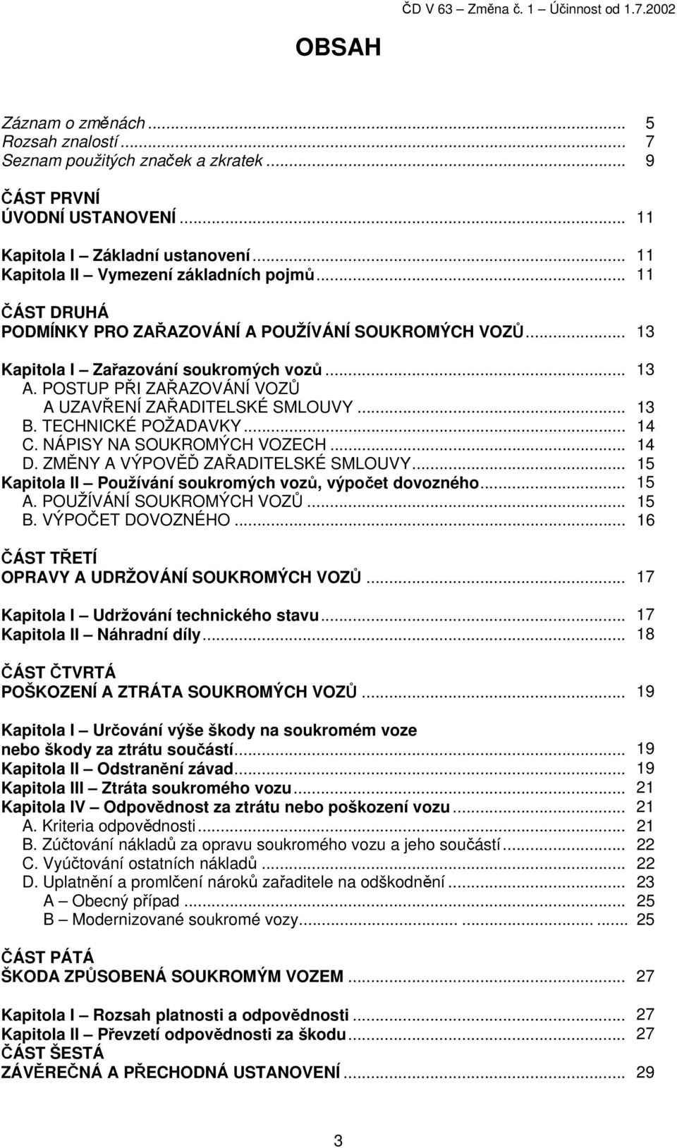 TECHNICKÉ POŽADAVKY... 14 C. NÁPISY NA SOUKROMÝCH VOZECH... 14 D. ZMĚNY A VÝPOVĚĎ ZAŘADITELSKÉ SMLOUVY... 15 Kapitola II Používání soukromých vozů, výpočet dovozného... 15 A.